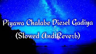 Piyawa Chalabe Diesel Gadiya Slowed And Reverb [upl. by Grail]